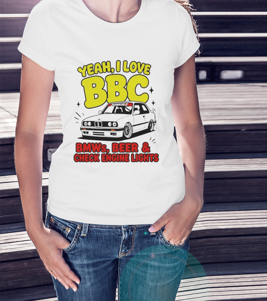 Yeah I Love BBC BMWs Beer And Check Engine Lights T-Shirt