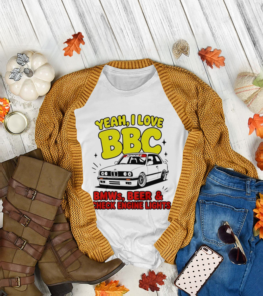 Yeah I Love BBC BMWs Beer And Check Engine Lights T-Shirt