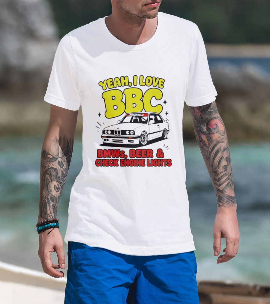 Yeah I Love BBC BMWs Beer And Check Engine Lights T-Shirt