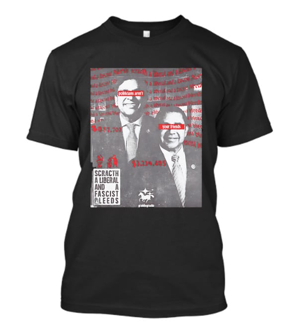 Scratch A Liberal And A Fascist Bleeds Politicians Aren't Your Friends $3,239,485 $857,702 T-Shirt