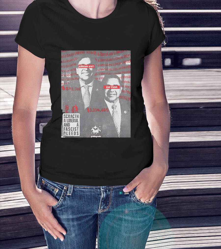 Scratch A Liberal And A Fascist Bleeds Politicians Aren't Your Friends $3,239,485 $857,702 T-Shirt