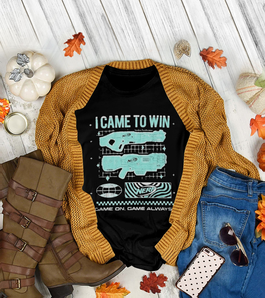 I Came To Win Nerf Game On Always T-Shirt