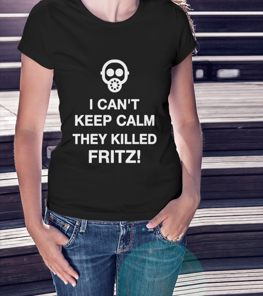 I Can't Keep Calm They Killed Fritz Gas Mask T-Shirt