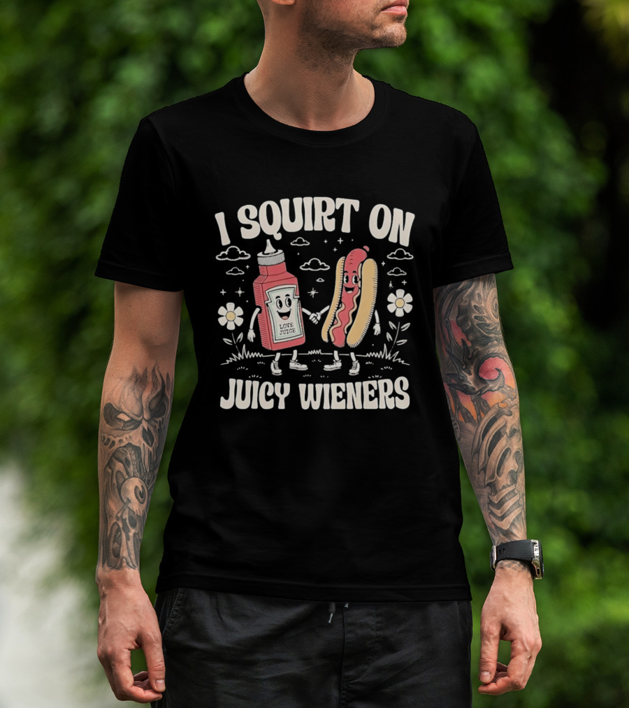 I Squirt On Juicy Wieners Love Juice Ketchup Hot Dog Fun T-Shirt