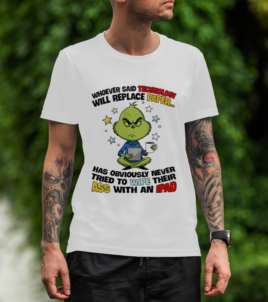 The Grinch Technology Will Replace Paper IPad Whoever Said Has Obviously Never Tried T-Shirt