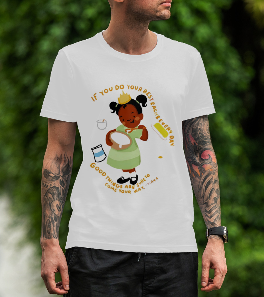 Tiana If You Do Your Best Each And Every Day Good Things Are Sure To Come Your Way T-Shirt
