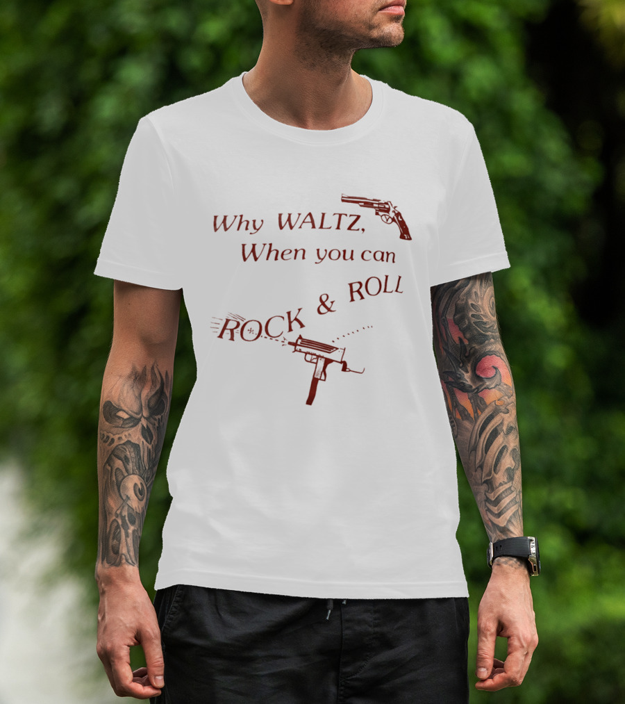 Why Waltz When You Can Rock Roll Gun Machine Gun T-Shirt