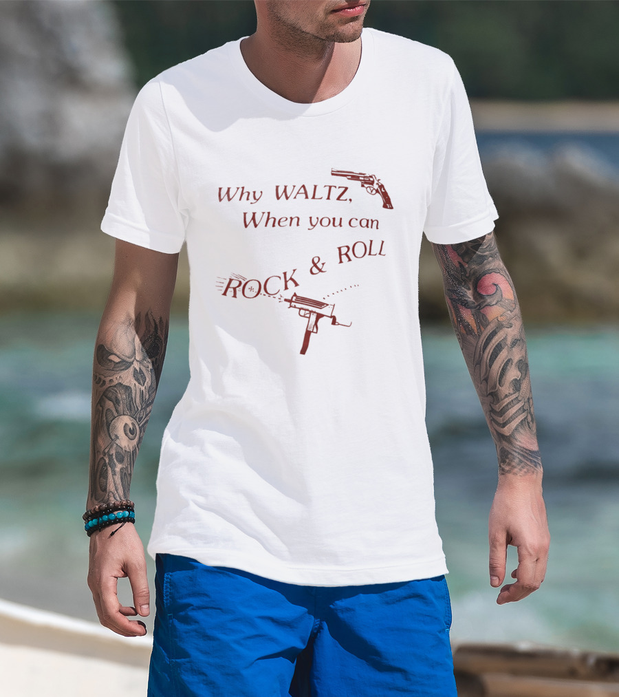 Why Waltz When You Can Rock Roll Gun Machine Gun T-Shirt