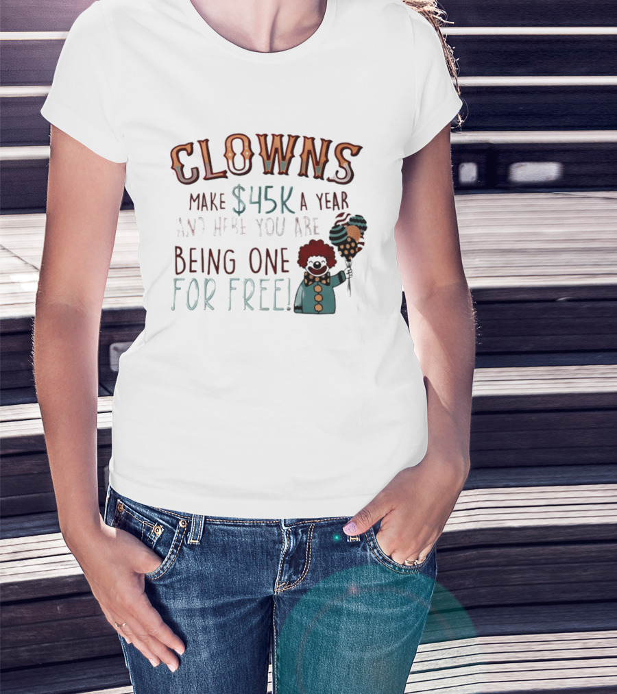 Clowns Make $45k A Year And Here You Are Being One For Free Comic Clown Visual T-Shirt