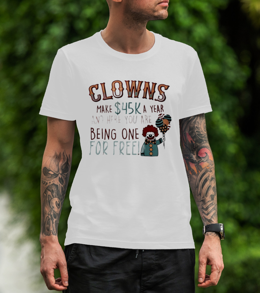 Clowns Make $45k A Year And Here You Are Being One For Free Comic Clown Visual T-Shirt