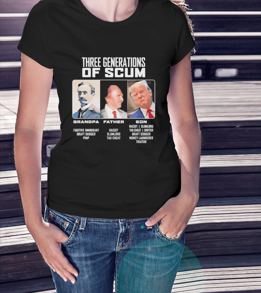 Three Generations Of Scum Grandpa Fugitive Immigrant Draft Dodger Pimp Father Racist Son Traitor T-Shirt