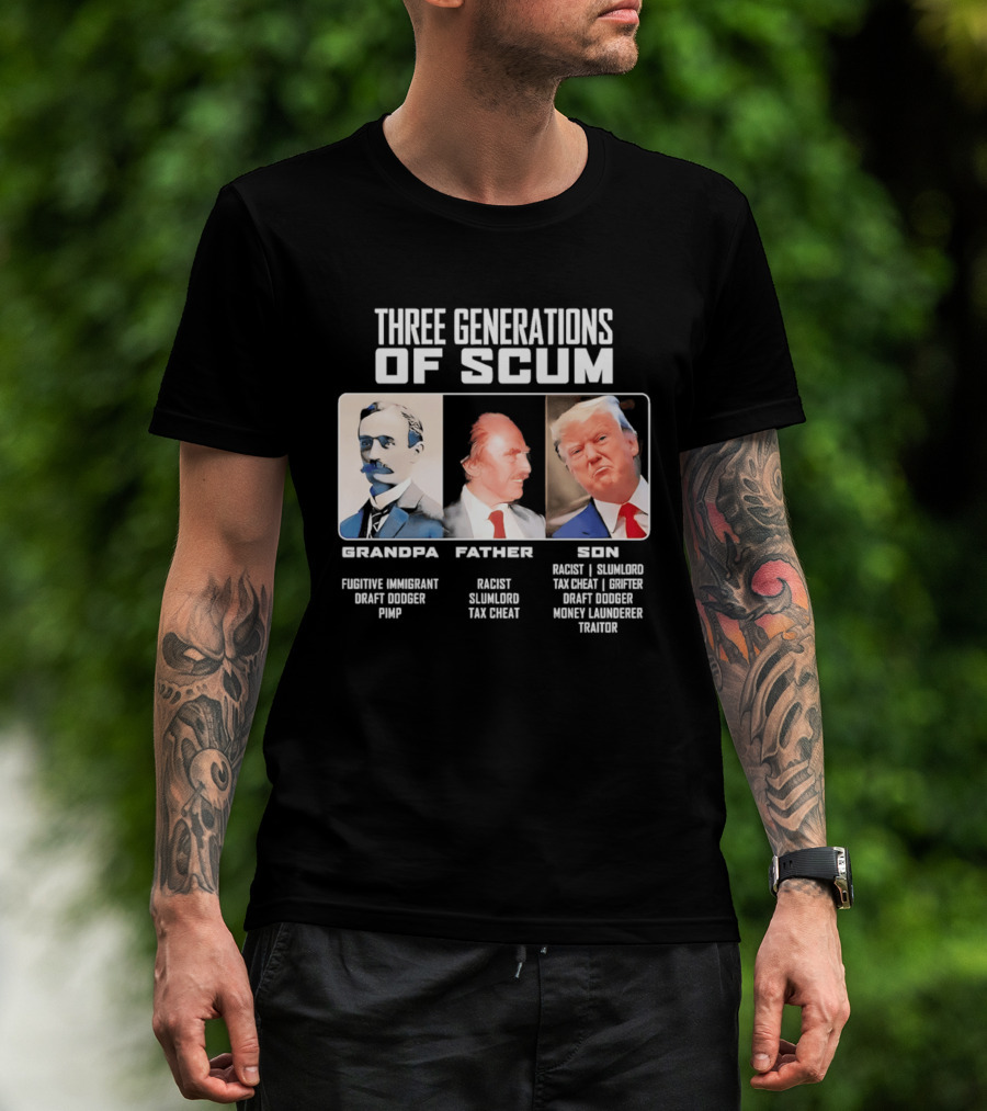 Three Generations Of Scum Grandpa Fugitive Immigrant Draft Dodger Pimp Father Racist Son Traitor T-Shirt