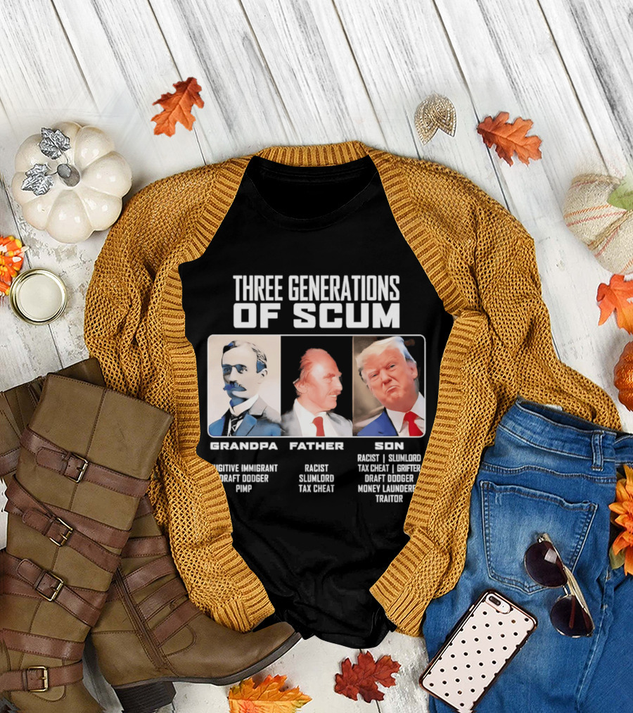Three Generations Of Scum Grandpa Fugitive Immigrant Draft Dodger Pimp Father Racist Son Traitor T-Shirt