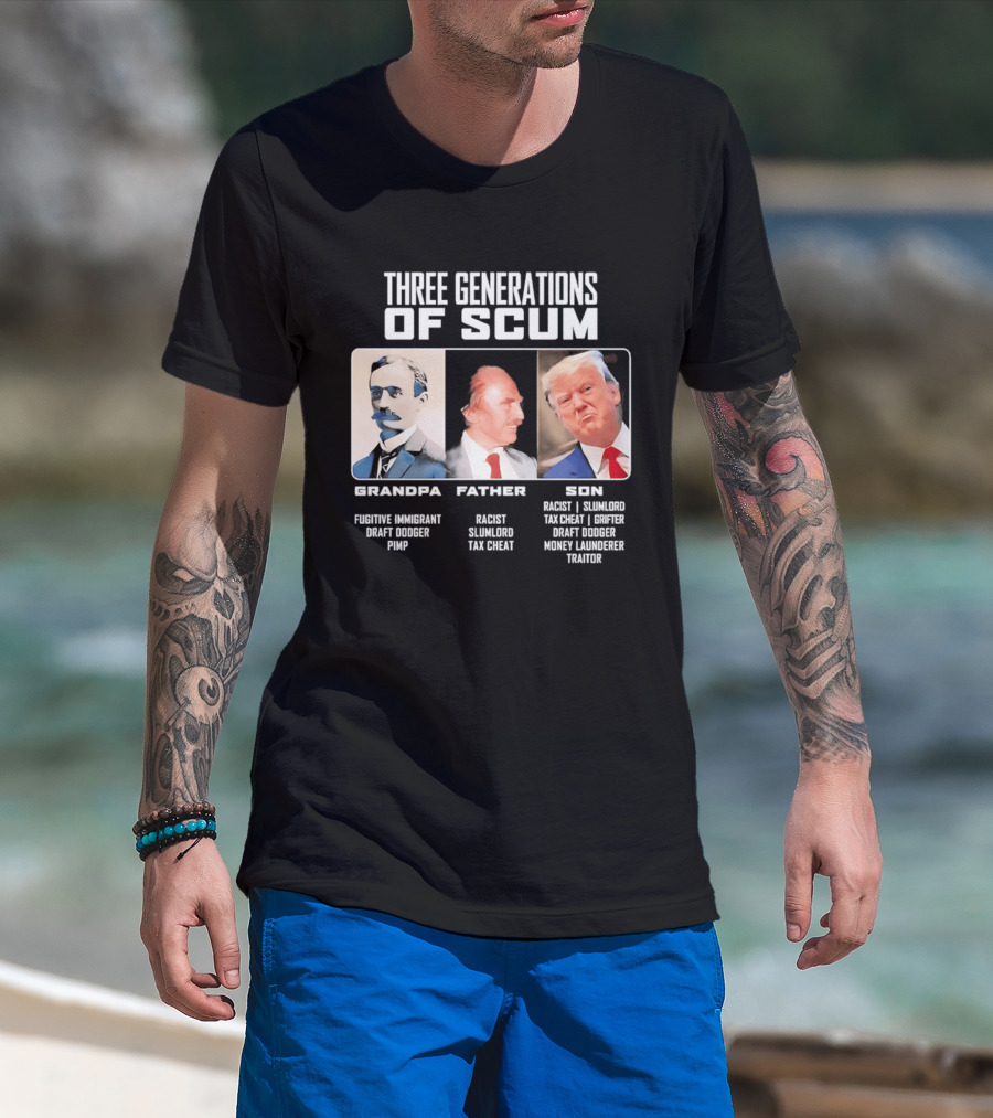 Three Generations Of Scum Grandpa Fugitive Immigrant Draft Dodger Pimp Father Racist Son Traitor T-Shirt