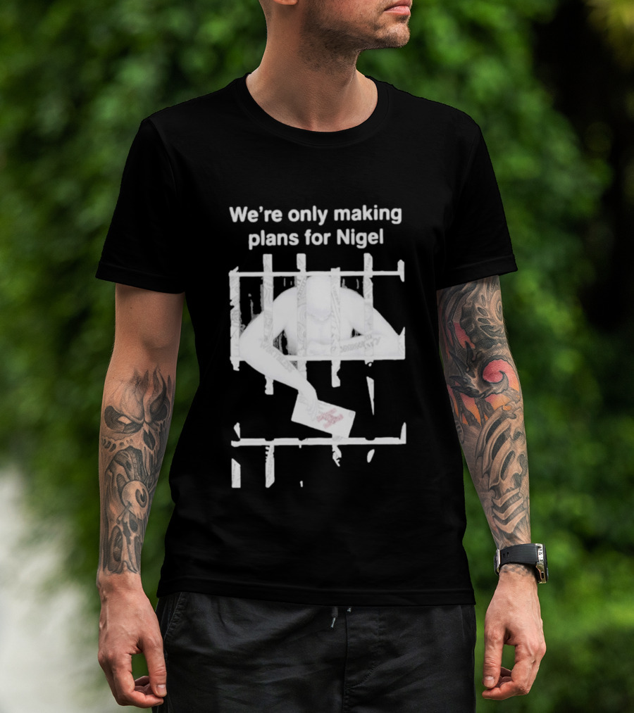 We're Only Making Plans For Nigel 2026 Prison Bars And Letter T-Shirt