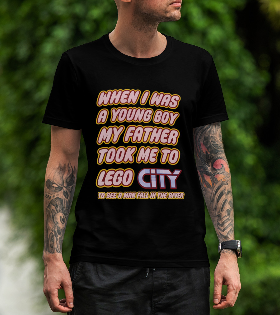 When I Was A Young Boy My Father Took Me To Lego City To See A Man Fall In The River T-Shirt