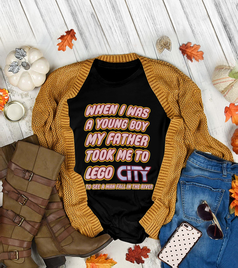 When I Was A Young Boy My Father Took Me To Lego City To See A Man Fall In The River T-Shirt