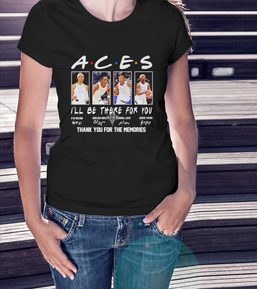 A.C.E.S I'll Be There For You Thank You For The Memories Las Vegas Aces A'ja Wilson Chelsea Gray Kelsey Plum Jackie Young T-Shirt