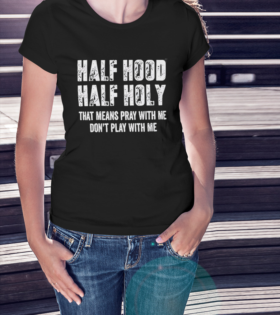 Half Hood Half Holy Pray With Me Don't Play With Me T-Shirt