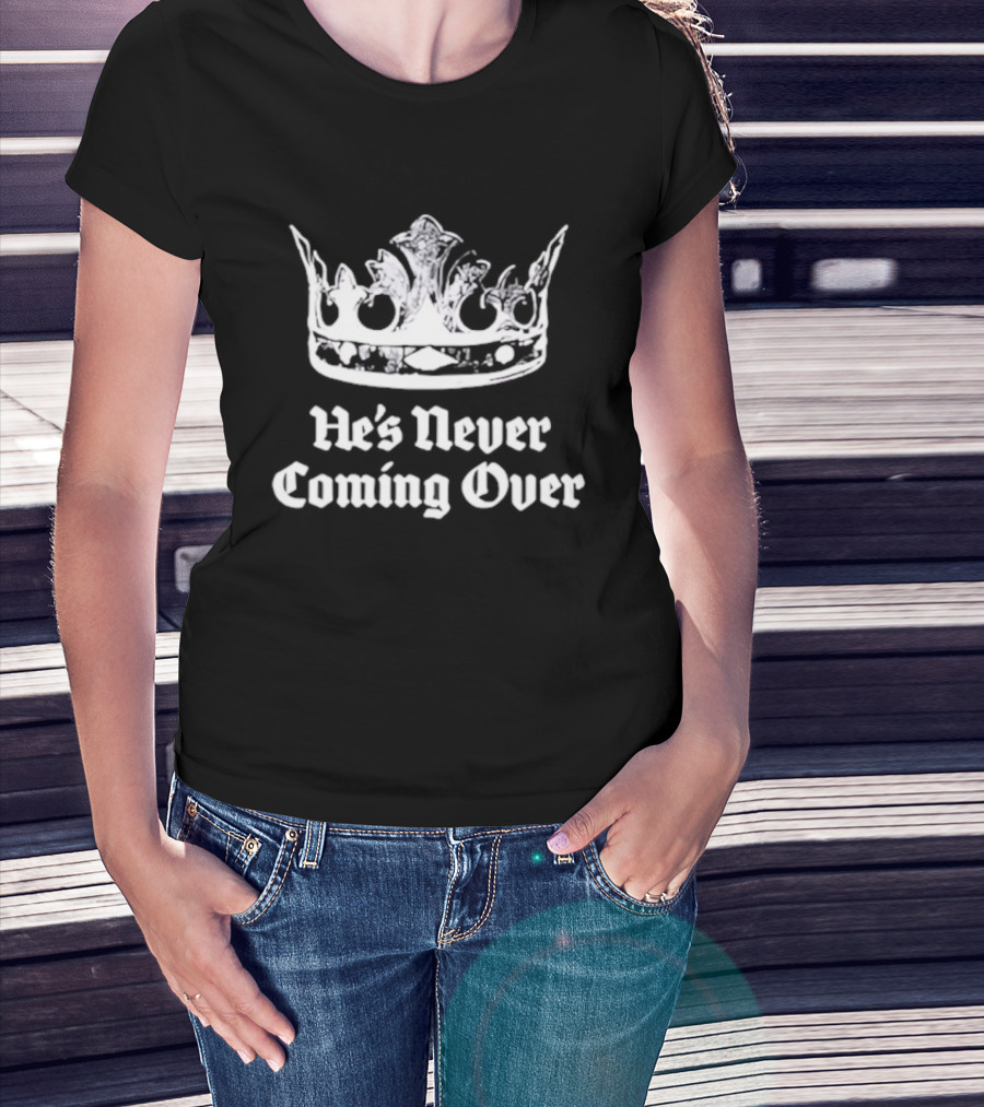 He's Never Coming Over Crown Rights Ricky T-Shirt
