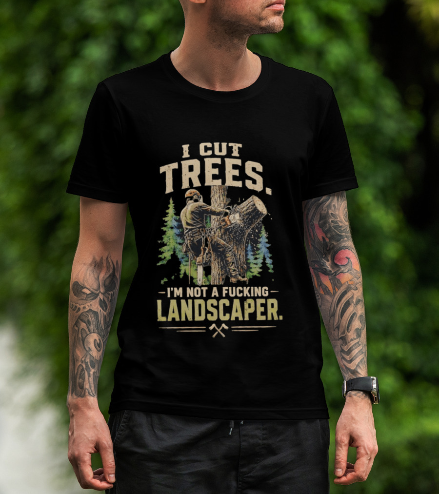 I Cut Trees I'm Not A Fucking Landscaper Chainsaw Worker Forest T-Shirt
