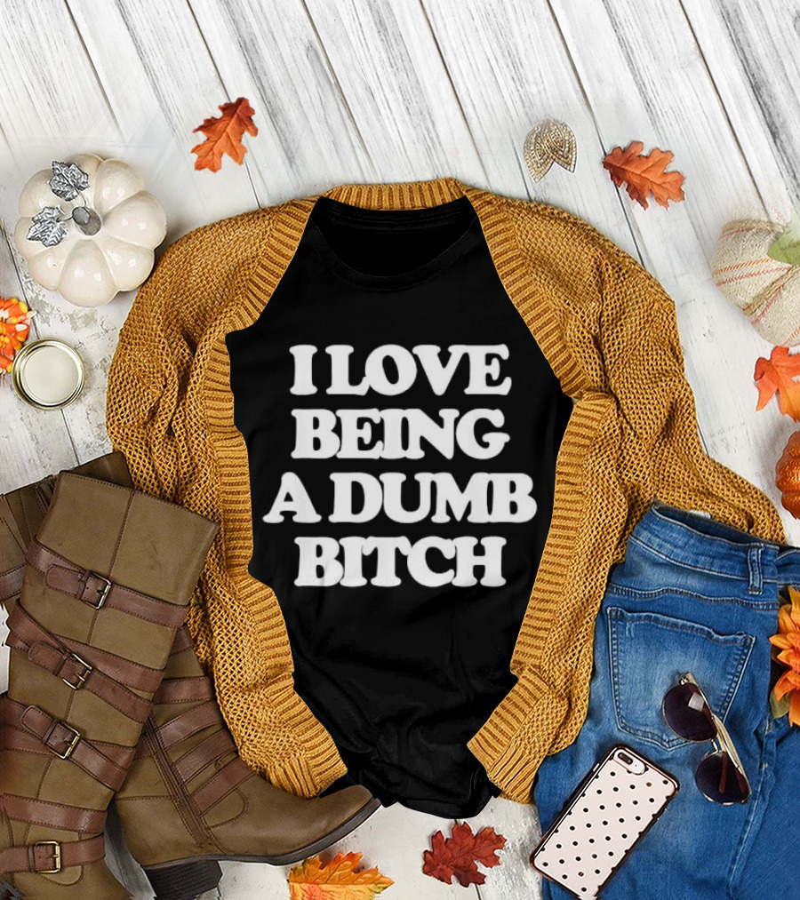 I Love Being A Dumb Bitch Text White T-Shirt