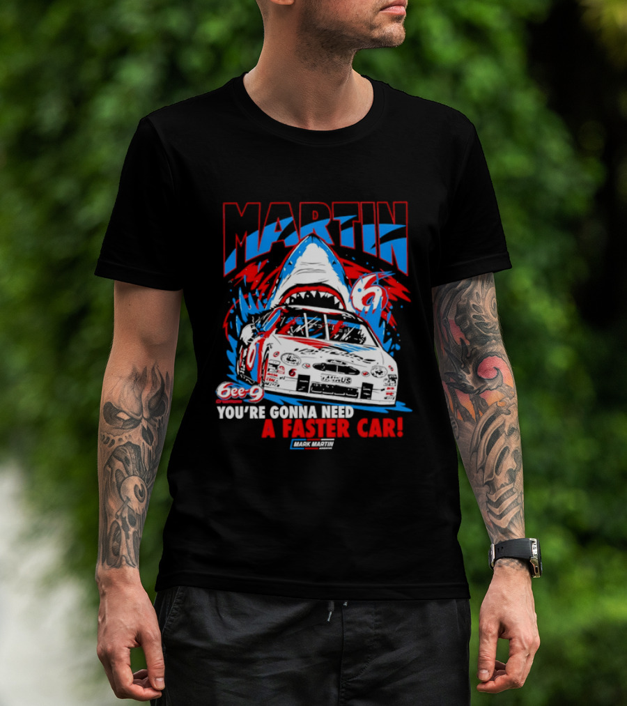 Mark Martin 6ee 9 Creations Shark Racing You're Gonna Need A Faster Car T-Shirt