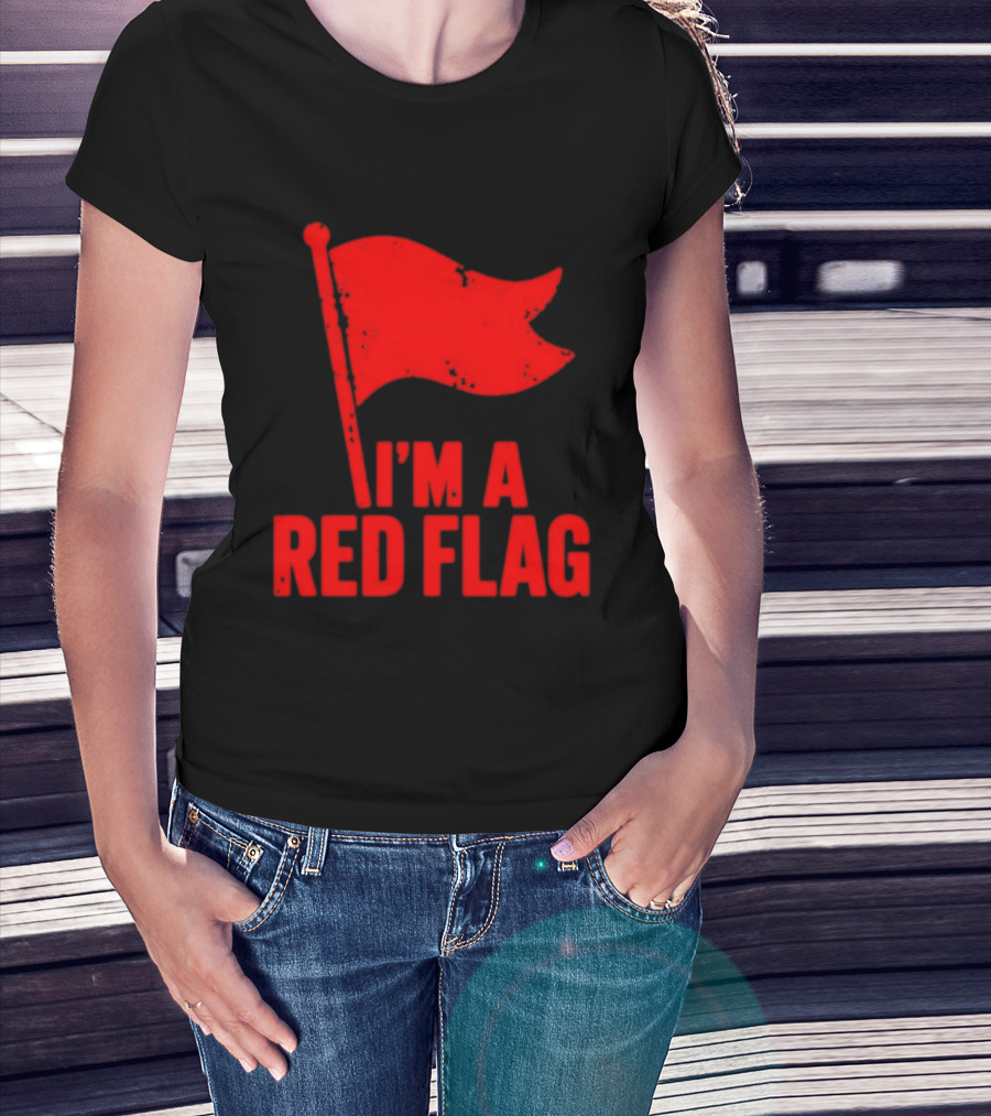 I'm A Red Flag Dating Humor Sarcastic Relationship T-Shirt