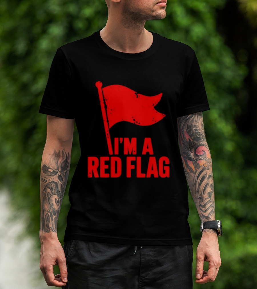 I'm A Red Flag Dating Humor Sarcastic Relationship T-Shirt