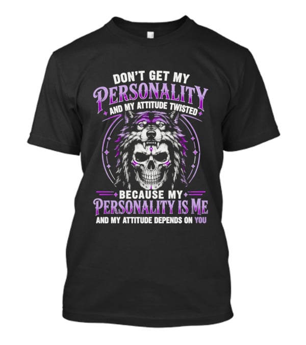 Don't Get My Personality And My Attitude Twisted Wolf Skull T-Shirt