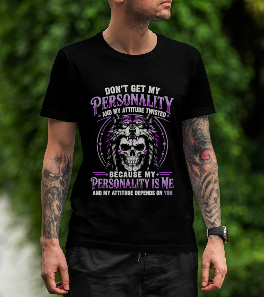 Don't Get My Personality And My Attitude Twisted Wolf Skull T-Shirt