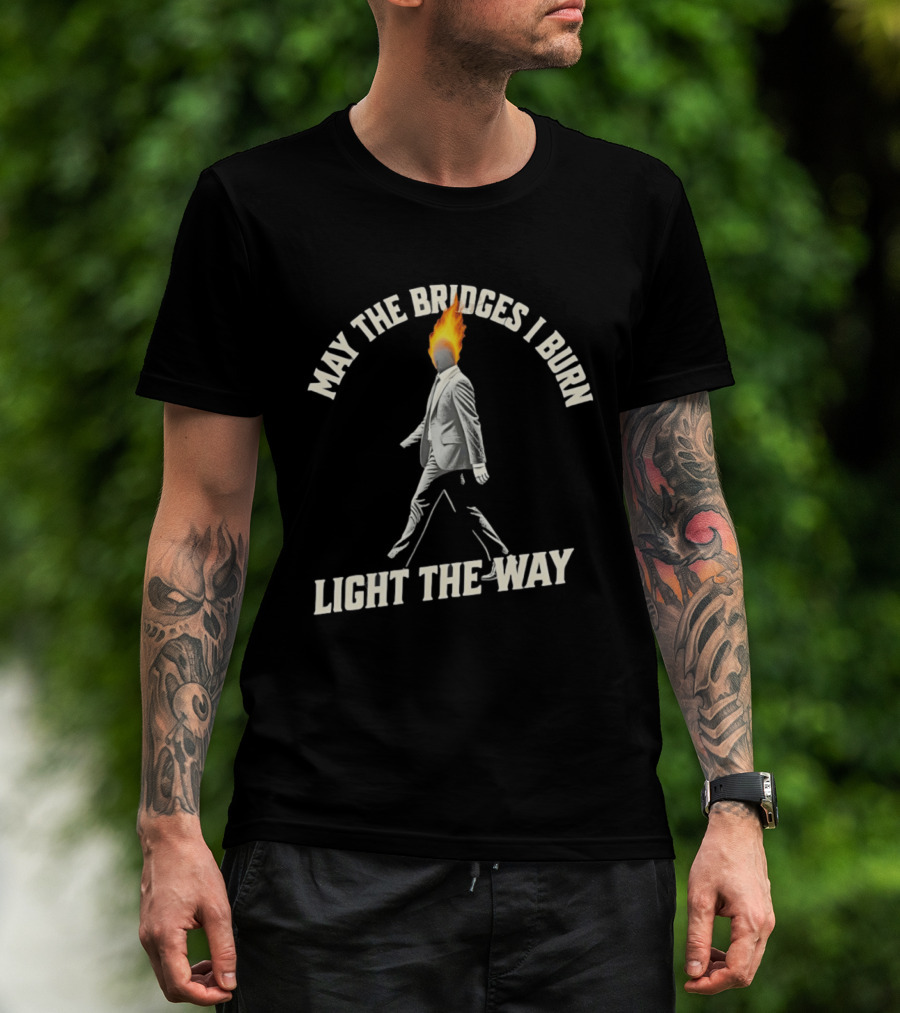 May The Bridges I Burn Light The Way Flaming Head Suit Walking T-Shirt