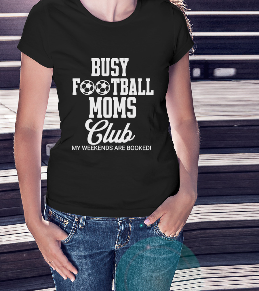 Busy Football Moms Club My Weekends Are Booked T-Shirt