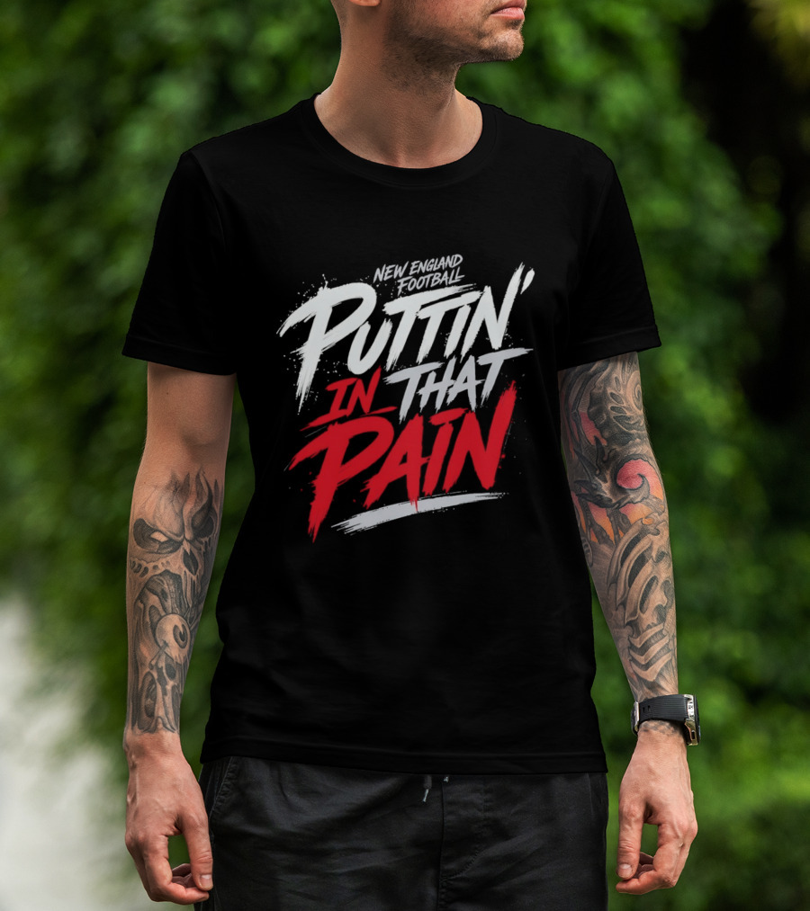 New England Football Puttin' In That Pain T-Shirt
