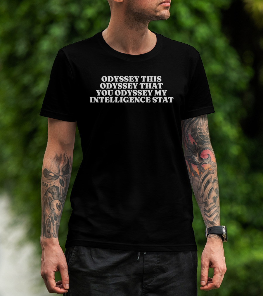 Odyssey This Odyssey That You Odyssey My Intelligence Stat T-Shirt