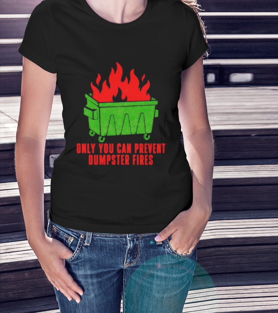 Only You Can Prevent Dumpster Fires Green Dumpster Red Flames T-Shirt
