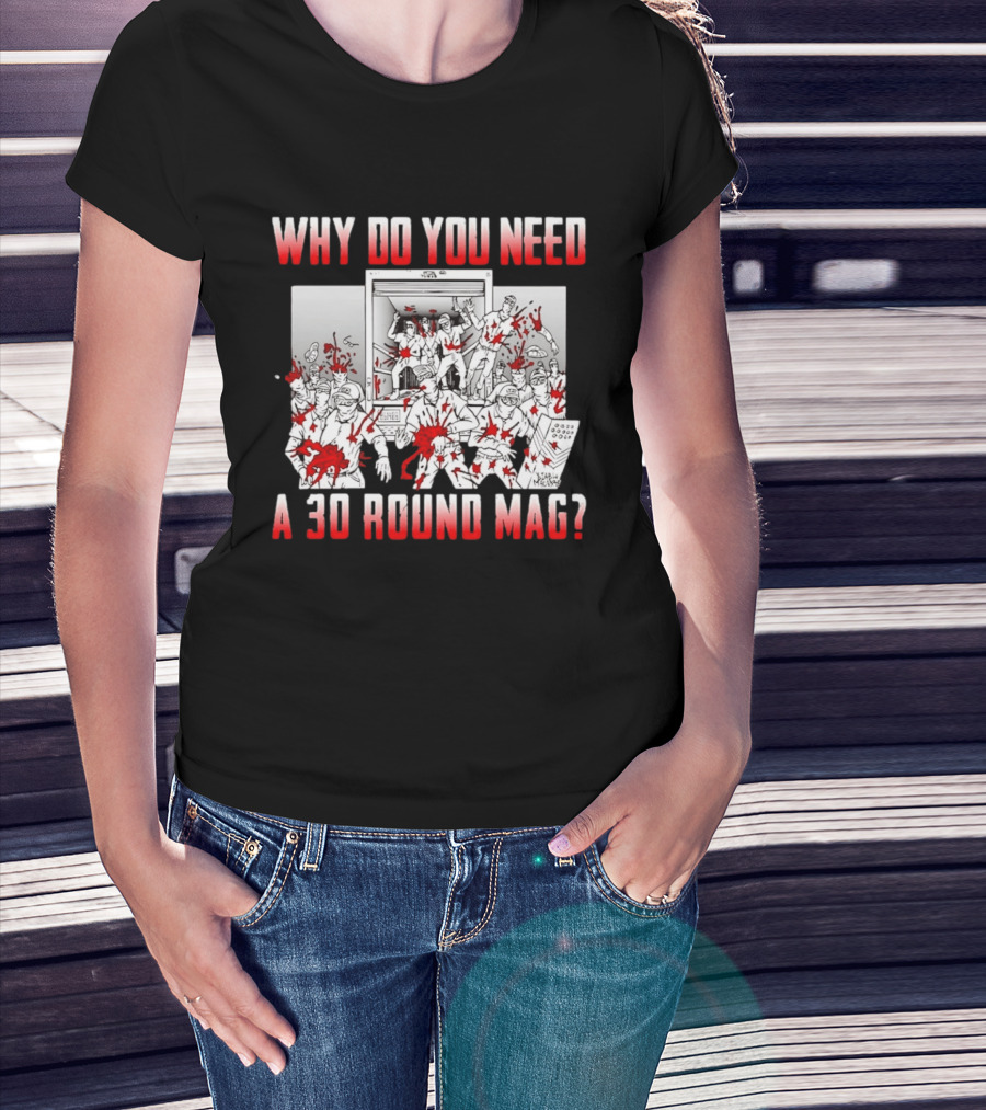 Why Do You Need A 30 Round Mag Bloodstained Chaos T-Shirt
