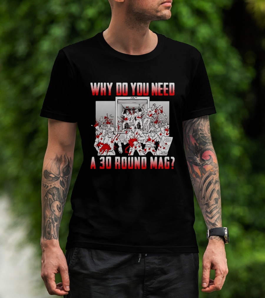 Why Do You Need A 30 Round Mag Bloodstained Chaos T-Shirt