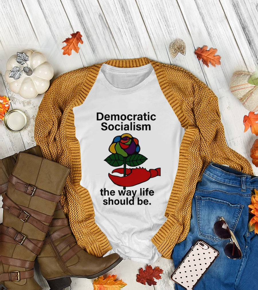 Democratic Socialism Colorful Rose Lobster The Way Life Should Be T-Shirt
