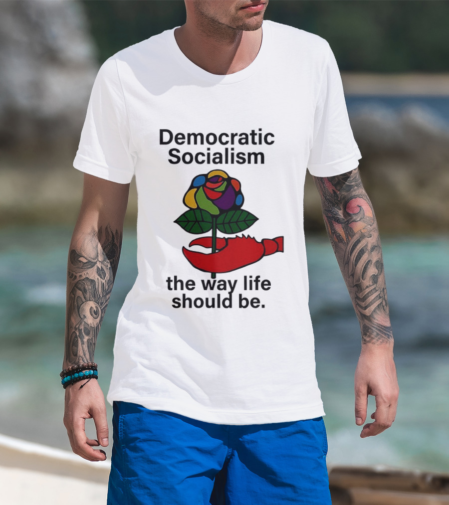 Democratic Socialism Colorful Rose Lobster The Way Life Should Be T-Shirt