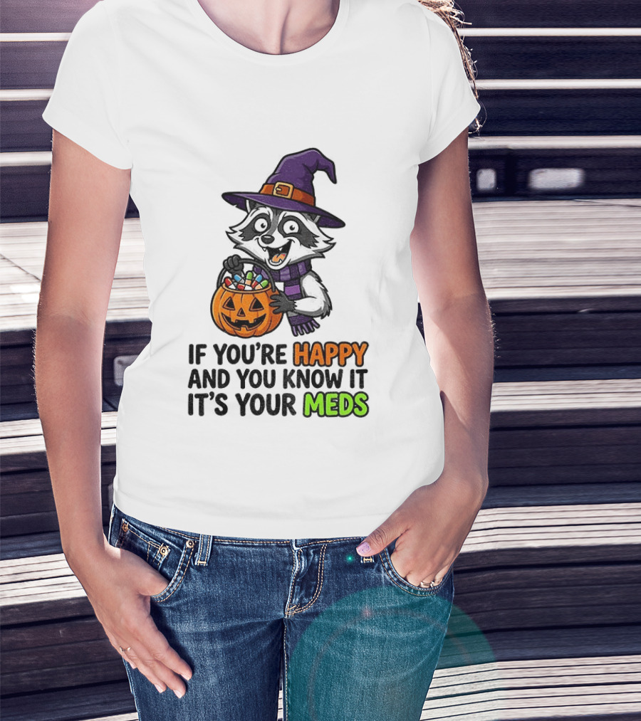 Raccoon Witch Halloween If You're Happy And You Know It It's Your Meds T-Shirt