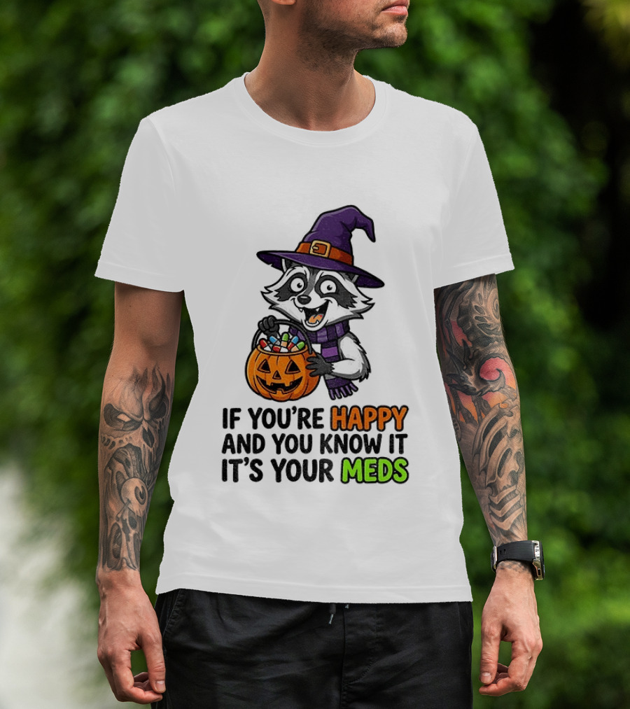 Raccoon Witch Halloween If You're Happy And You Know It It's Your Meds T-Shirt