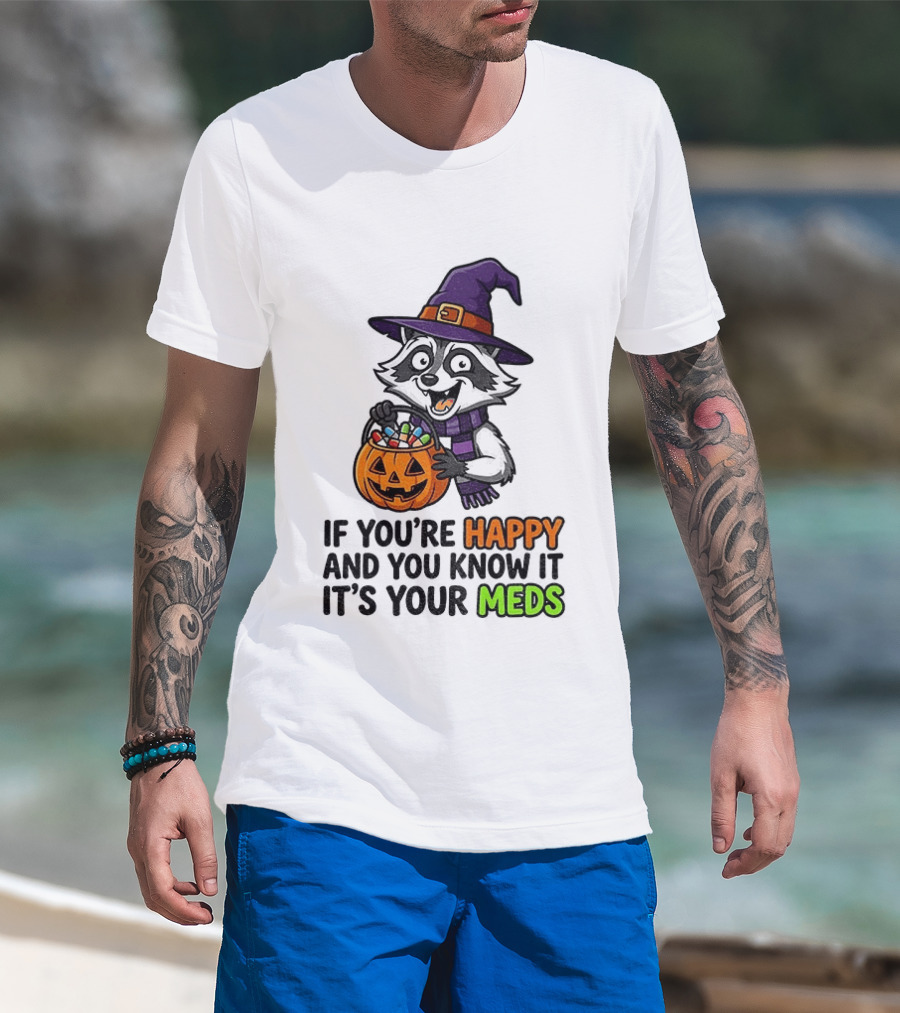 Raccoon Witch Halloween If You're Happy And You Know It It's Your Meds T-Shirt