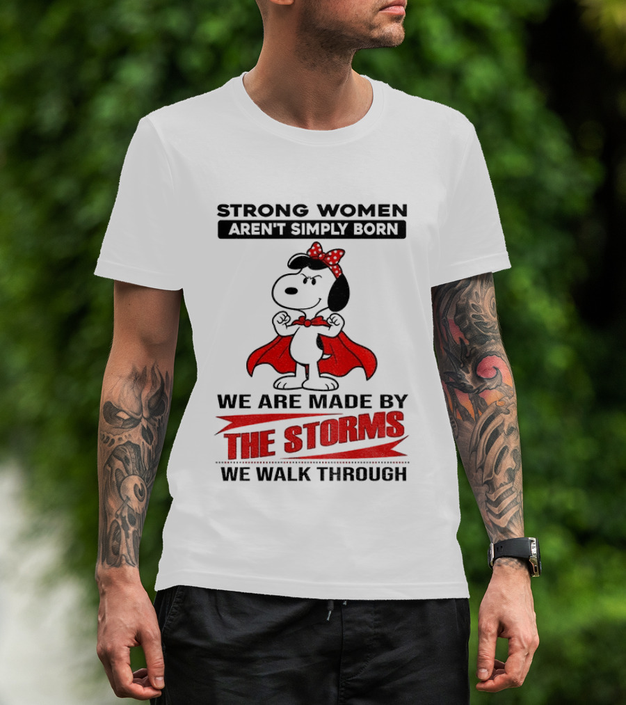 Strong Women Aren't Simply Born Snoopy We Are Made By The Storms We Walk Through T-Shirt