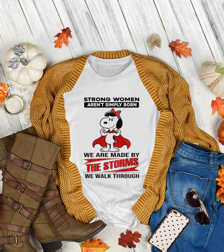 Strong Women Aren't Simply Born Snoopy We Are Made By The Storms We Walk Through T-Shirt