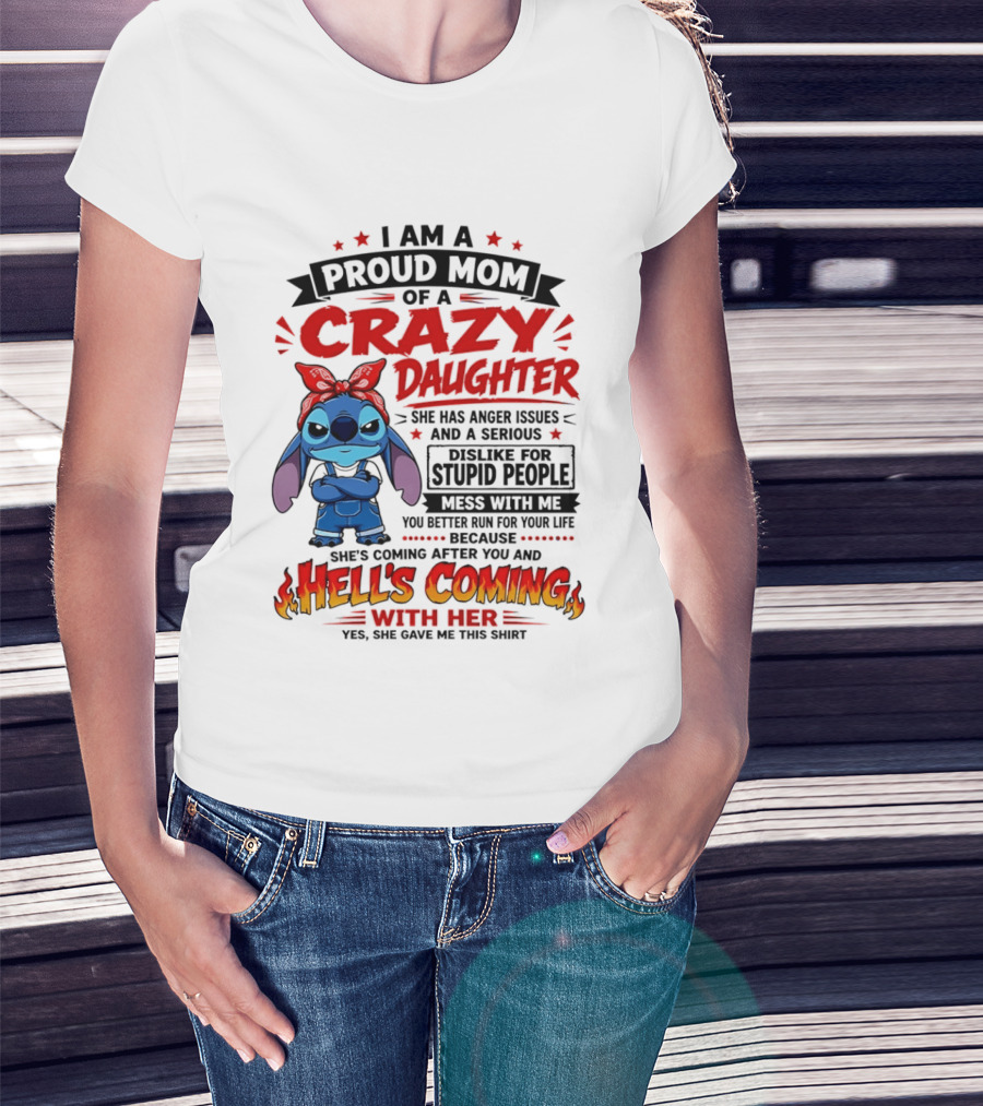 Proud Mom Of A Crazy Daughter Stitch Hell's Coming With Her Anger Issues Dislike For Stupid People T-Shirt