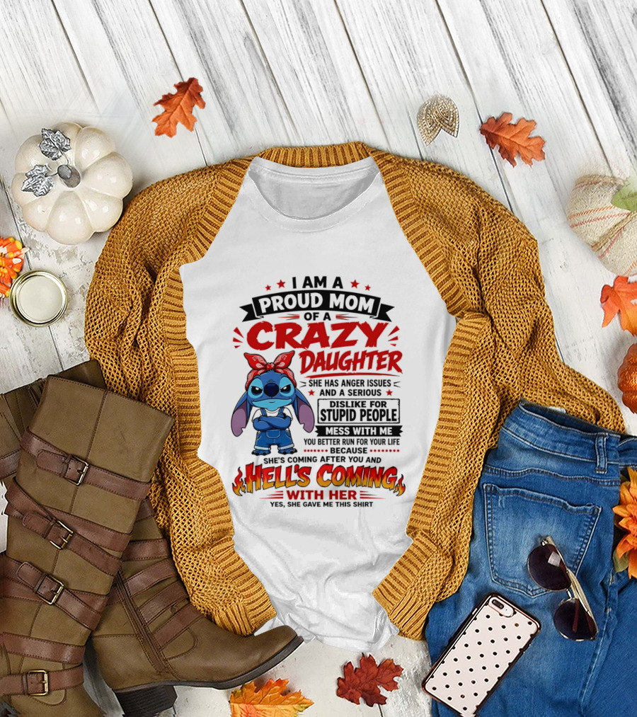 Proud Mom Of A Crazy Daughter Stitch Hell's Coming With Her Anger Issues Dislike For Stupid People T-Shirt
