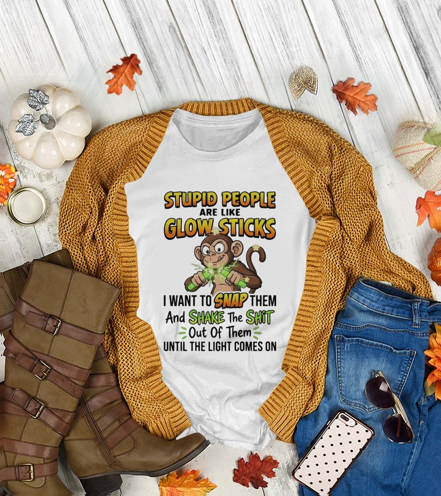Stupid People Are Like Glow Sticks Monkey Snap Shake Until Light Comes On T-Shirt