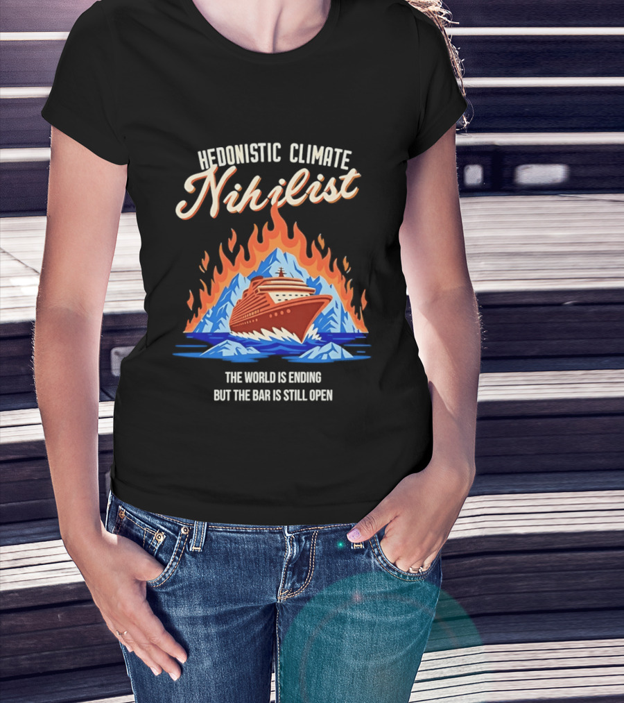 Hedonistic Climate Nihilist Cruise Ship In Flames The World Is Ending But The Bar Is Still Open T-Shirt