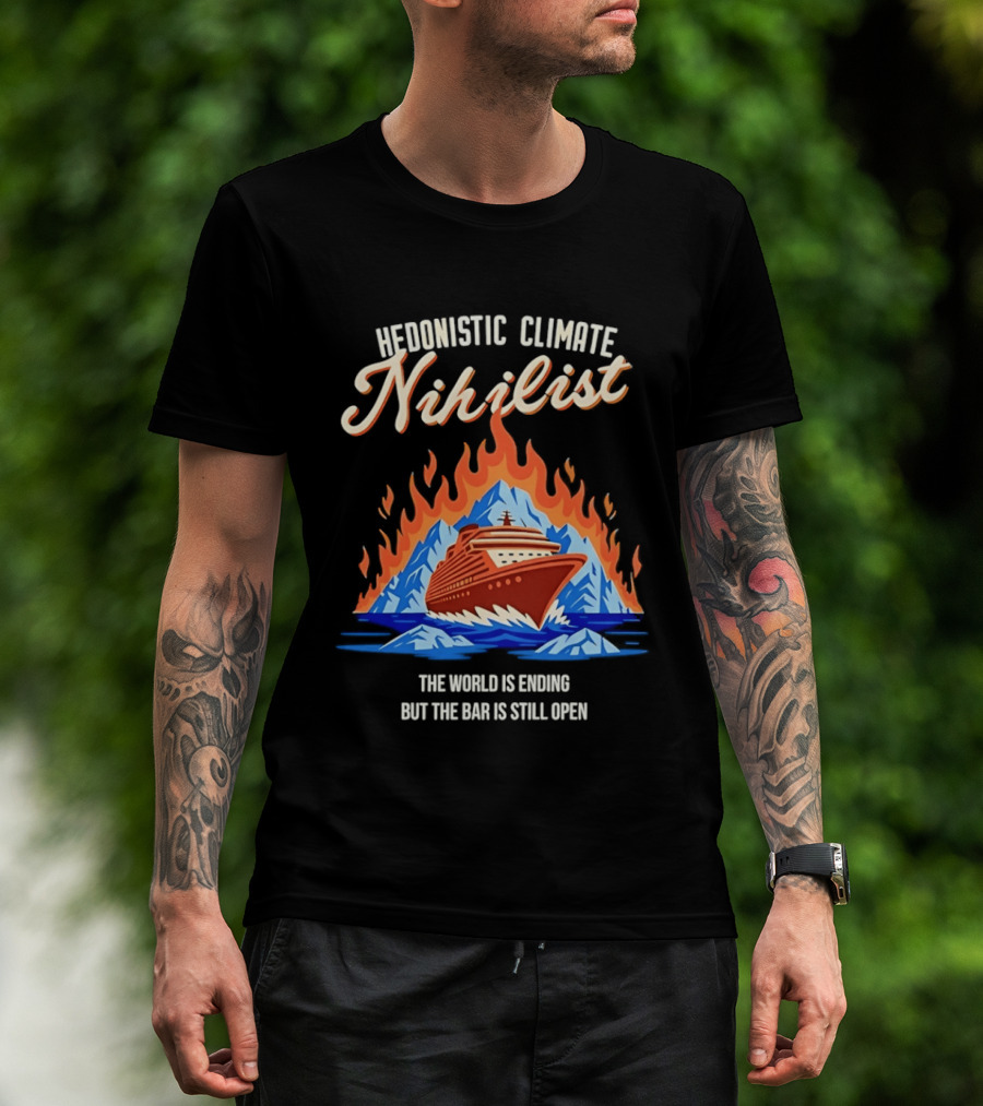 Hedonistic Climate Nihilist Cruise Ship In Flames The World Is Ending But The Bar Is Still Open T-Shirt